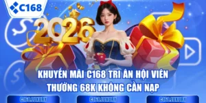 Khuyến Mãi C168 Tri Ân Hội Viên, Thưởng 68K Không Cần Nạp